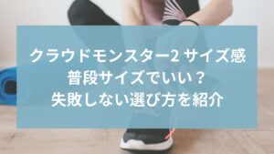 クラウドモンスター2 サイズ感まとめ｜普段サイズでいい？