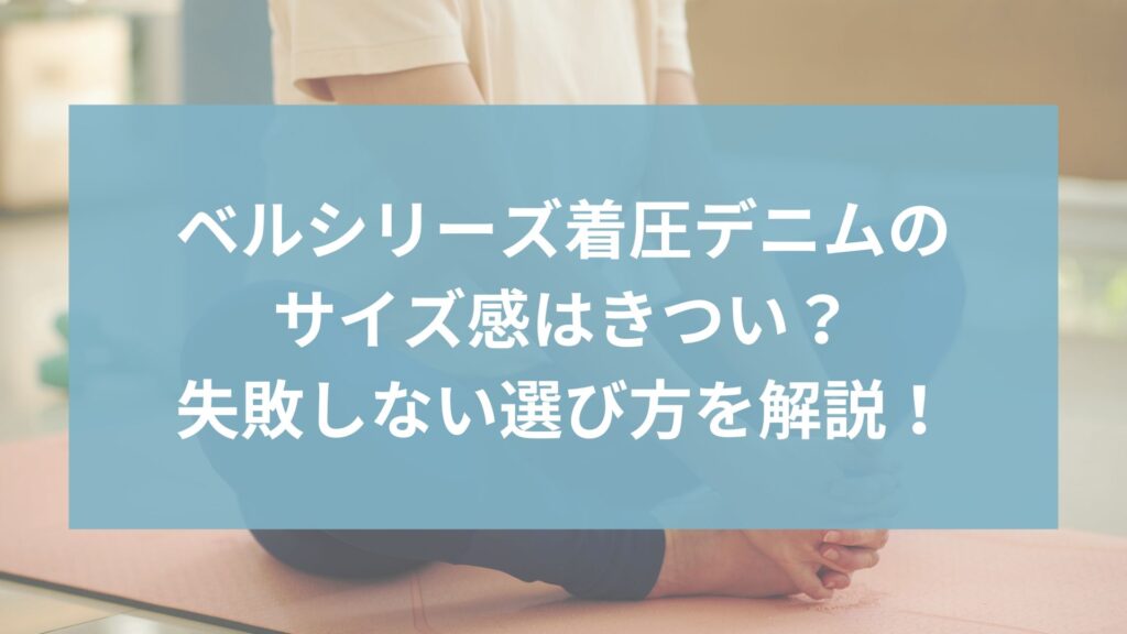 ベルシリーズ着圧デニムのサイズ感はきつい？口コミから分かった失敗しない選び方