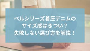 ベルシリーズ着圧デニムのサイズ感はきつい?口コミから分かった失敗しない選び方