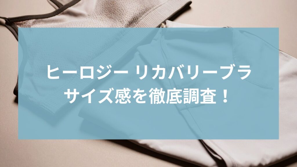 ヒーロジー リカバリーブラのサイズ感は？購入前に知っておきたいリアルレビュー